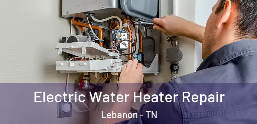Electric Water Heater Repair Lebanon - TN