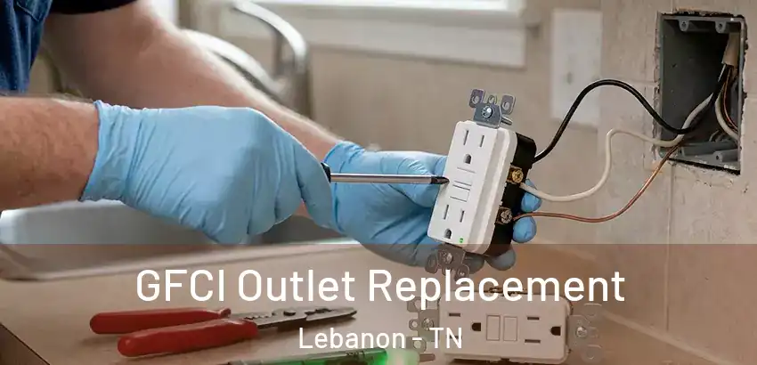  GFCI Outlet Replacement Lebanon - TN